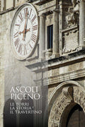 Ascoli Piceno. Le torri, la storia, il travertino