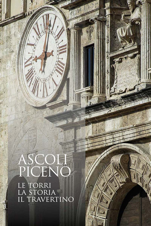 Ascoli Piceno. Le torri, la storia, il travertino